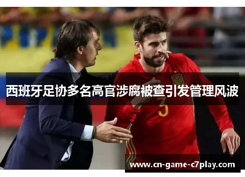 西班牙足协多名高官涉腐被查引发管理风波 西班牙足协多名高官涉腐被查引发管理风波