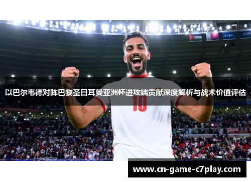 以巴尔韦德对阵巴黎圣日耳曼亚洲杯进攻端贡献深度解析与战术价值评估 以巴尔韦德对阵巴黎圣日耳曼亚洲杯进攻端贡献深度解析与战术价值评估