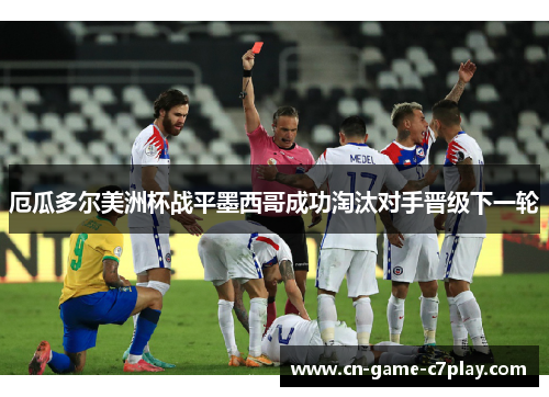 厄瓜多尔美洲杯战平墨西哥成功淘汰对手晋级下一轮