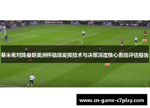 基米希对阵曼联美洲杯临场发挥技术与决策深度核心表现评估报告