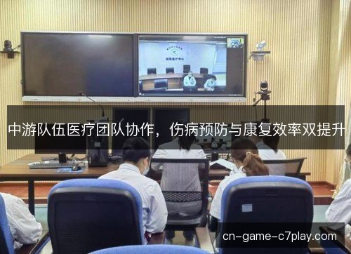 中游队伍医疗团队协作，伤病预防与康复效率双提升